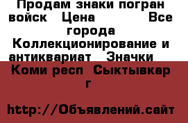 Продам знаки погран войск › Цена ­ 5 000 - Все города Коллекционирование и антиквариат » Значки   . Коми респ.,Сыктывкар г.